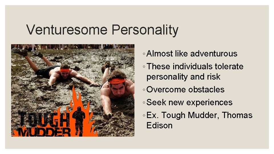 Venturesome Personality ◦ Almost like adventurous ◦ These individuals tolerate personality and risk ◦