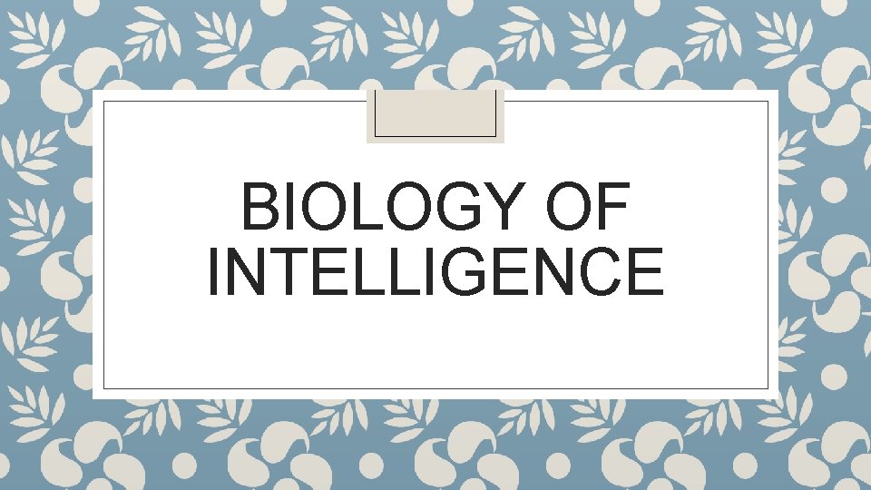 BIOLOGY OF INTELLIGENCE 