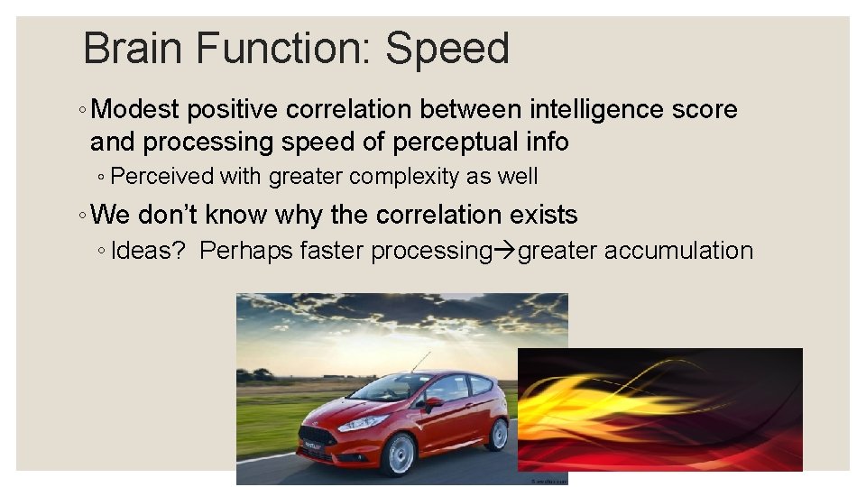 Brain Function: Speed ◦ Modest positive correlation between intelligence score and processing speed of