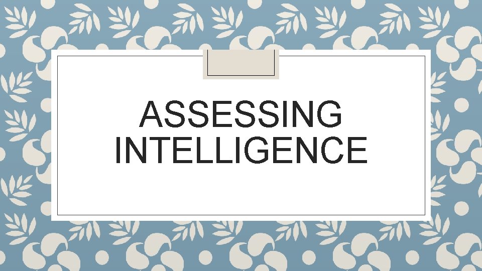 ASSESSING INTELLIGENCE 