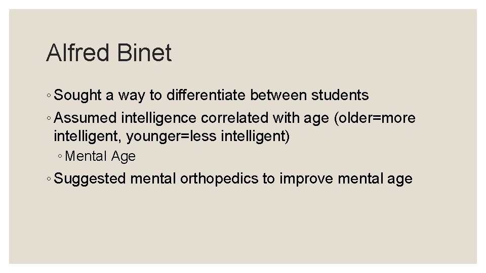 Alfred Binet ◦ Sought a way to differentiate between students ◦ Assumed intelligence correlated