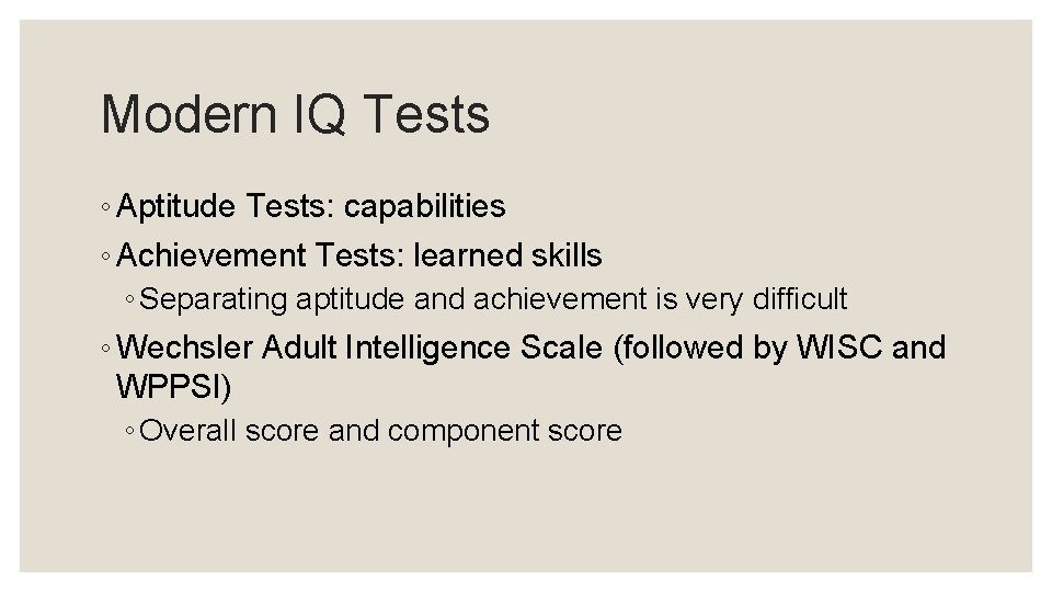 Modern IQ Tests ◦ Aptitude Tests: capabilities ◦ Achievement Tests: learned skills ◦ Separating