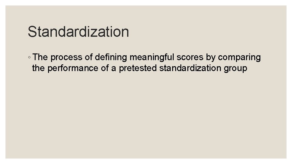 Standardization ◦ The process of defining meaningful scores by comparing the performance of a