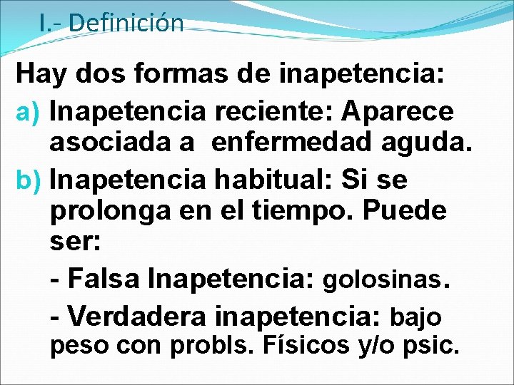 I. - Definición Hay dos formas de inapetencia: a) Inapetencia reciente: Aparece asociada a