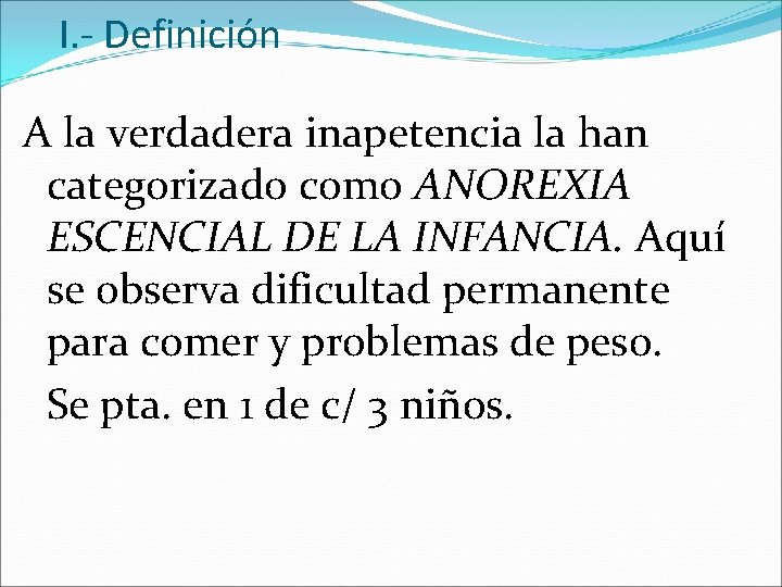 I. - Definición A la verdadera inapetencia la han categorizado como ANOREXIA ESCENCIAL DE