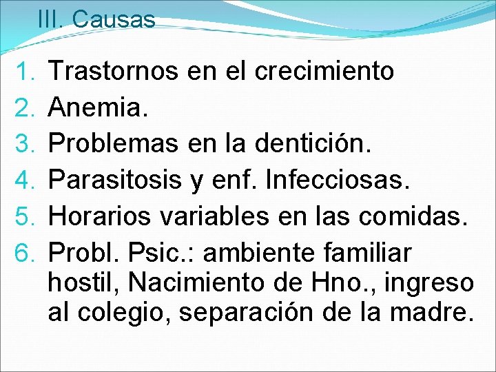 III. Causas 1. 2. 3. 4. 5. 6. Trastornos en el crecimiento Anemia. Problemas