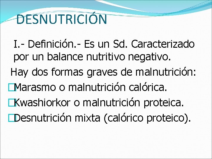DESNUTRICIÓN I. - Definición. - Es un Sd. Caracterizado por un balance nutritivo negativo.