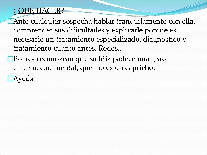 �¿ QUÉ HACER? �Ante cualquier sospecha hablar tranquilamente con ella, comprender sus dificultades y
