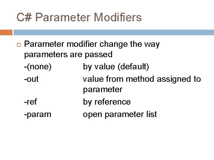 C# Parameter Modifiers Parameter modifier change the way parameters are passed -(none) by value C# Parameter Modifiers Parameter modifier change the way parameters are passed -(none) by value