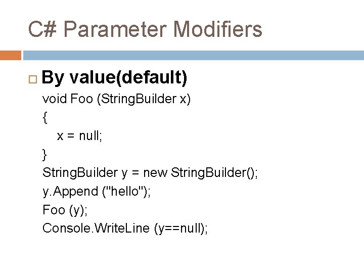 C# Parameter Modifiers By value(default) void Foo (String. Builder x) { x = null; C# Parameter Modifiers By value(default) void Foo (String. Builder x) { x = null;