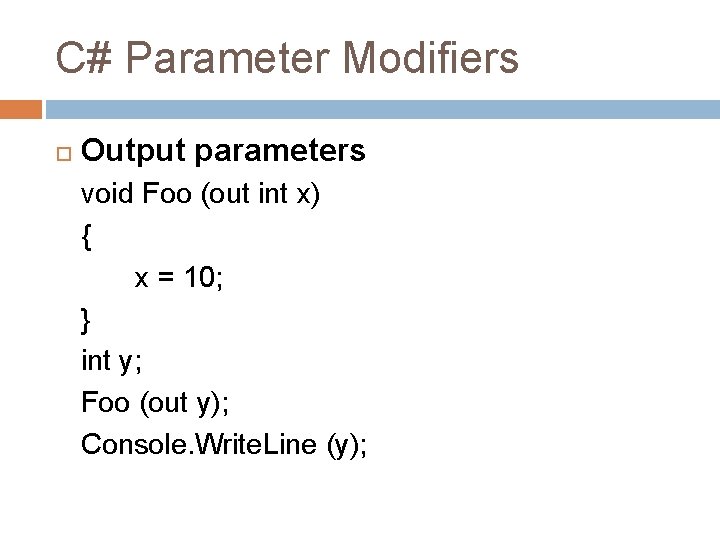 C# Parameter Modifiers Output parameters void Foo (out int x) { x = 10; C# Parameter Modifiers Output parameters void Foo (out int x) { x = 10;
