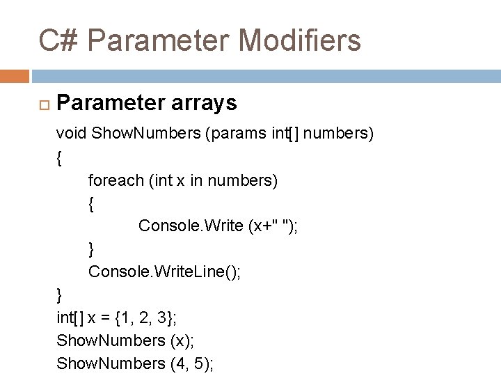 C# Parameter Modifiers Parameter arrays void Show. Numbers (params int[] numbers) { foreach (int