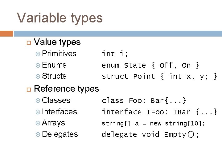 Variable types Value types Primitives int i; Enums enum State { Off, On } Variable types Value types Primitives int i; Enums enum State { Off, On }