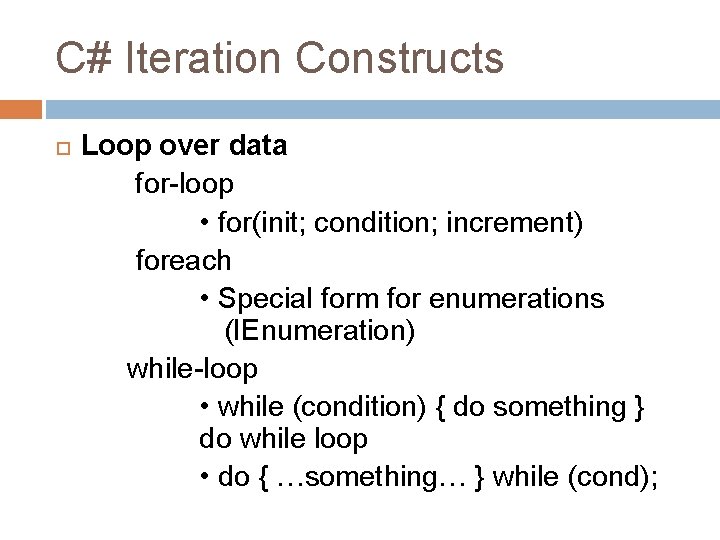 C# Iteration Constructs Loop over data for-loop • for(init; condition; increment) foreach • Special C# Iteration Constructs Loop over data for-loop • for(init; condition; increment) foreach • Special
