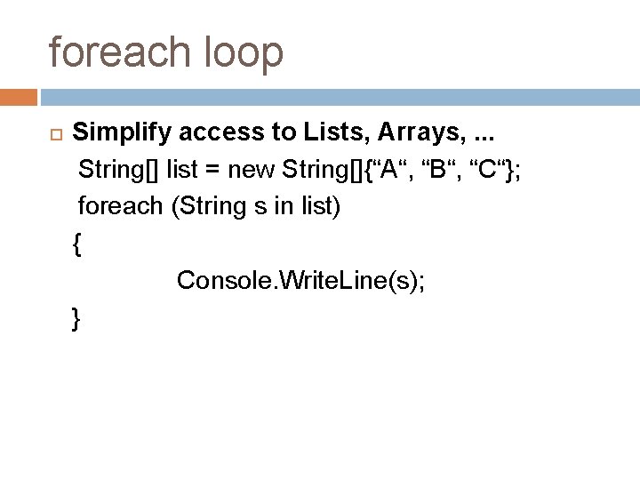 foreach loop Simplify access to Lists, Arrays, . . . String[] list = new