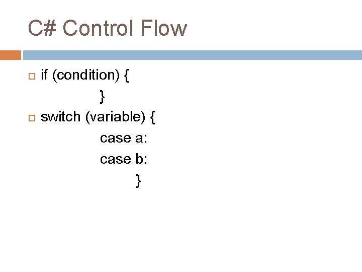C# Control Flow if (condition) { } switch (variable) { case a: case b: C# Control Flow if (condition) { } switch (variable) { case a: case b: