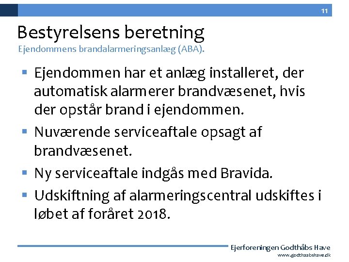 11 Bestyrelsens beretning Ejendommens brandalarmeringsanlæg (ABA). § Ejendommen har et anlæg installeret, der automatisk