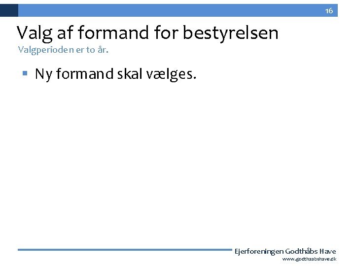 16 Valg af formand for bestyrelsen Valgperioden er to år. § Ny formand skal