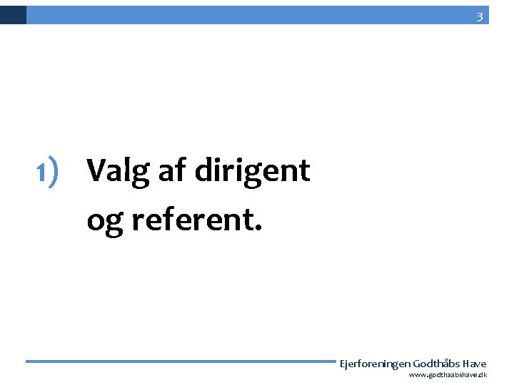 3 1) Valg af dirigent og referent. Ejerforeningen Godthåbs Have 3 www. godthaabshave. dk