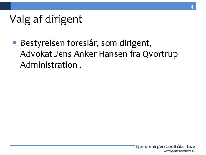 4 Valg af dirigent § Bestyrelsen foreslår, som dirigent, Advokat Jens Anker Hansen fra