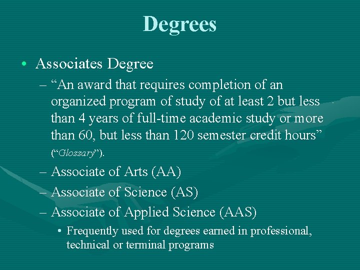 Degrees • Associates Degree – “An award that requires completion of an organized program
