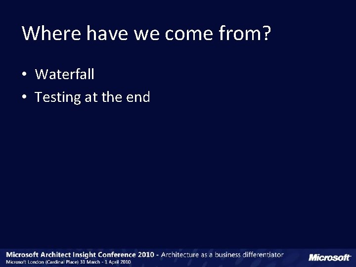Where have we come from? • Waterfall • Testing at the end 