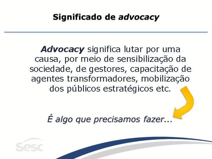 Advocacy significa lutar por uma causa, por meio de sensibilização da sociedade, de gestores,