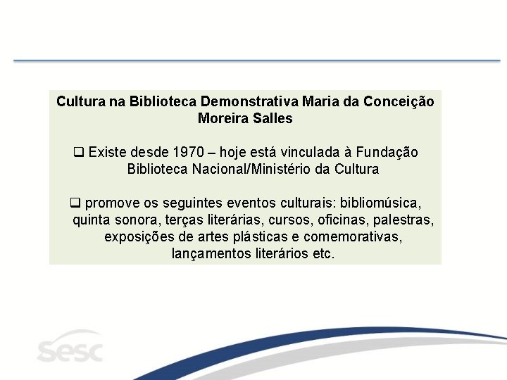 Cultura na Biblioteca Demonstrativa Maria da Conceição Moreira Salles q Existe desde 1970 –