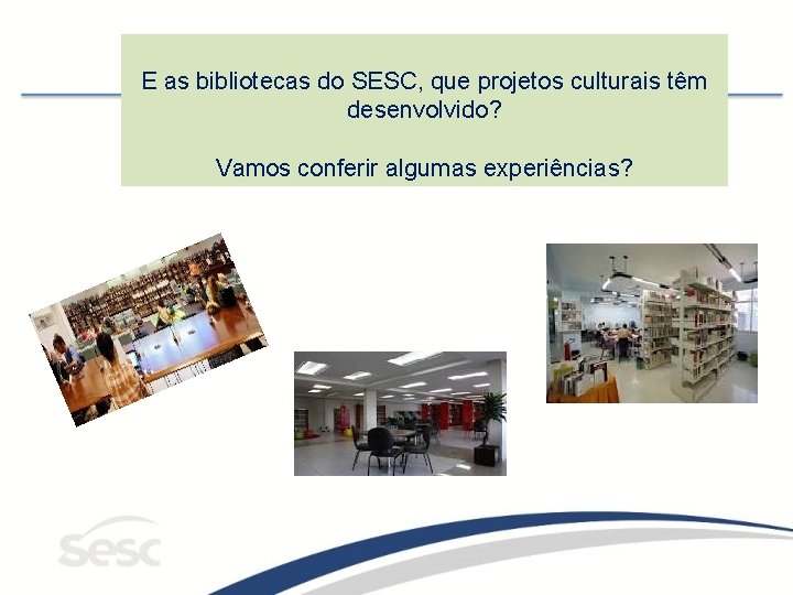 E as bibliotecas do SESC, que projetos culturais têm desenvolvido? Vamos conferir algumas experiências?