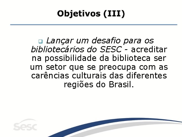 Lançar um desafio para os bibliotecários do SESC - acreditar na possibilidade da biblioteca