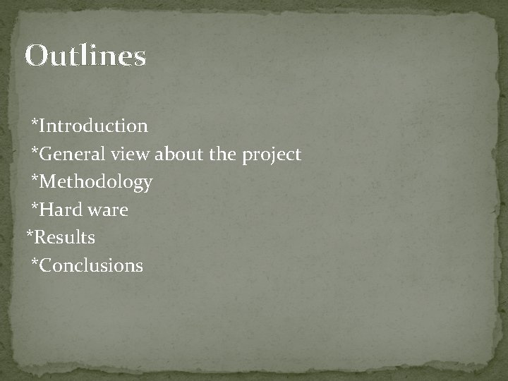 Outlines *Introduction *General view about the project *Methodology *Hard ware *Results *Conclusions  Outlines *Introduction *General view about the project *Methodology *Hard ware *Results *Conclusions