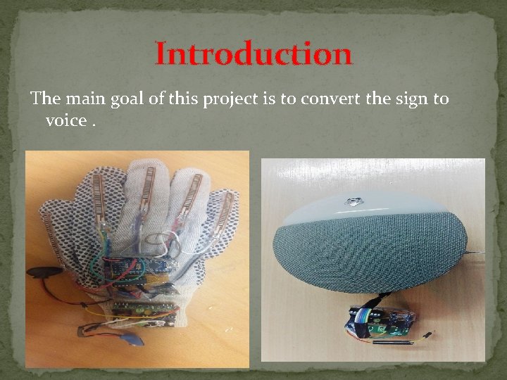 Introduction The main goal of this project is to convert the sign to voice. Introduction The main goal of this project is to convert the sign to voice.