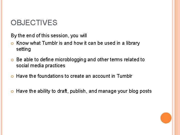 OBJECTIVES By the end of this session, you will Know what Tumblr is and