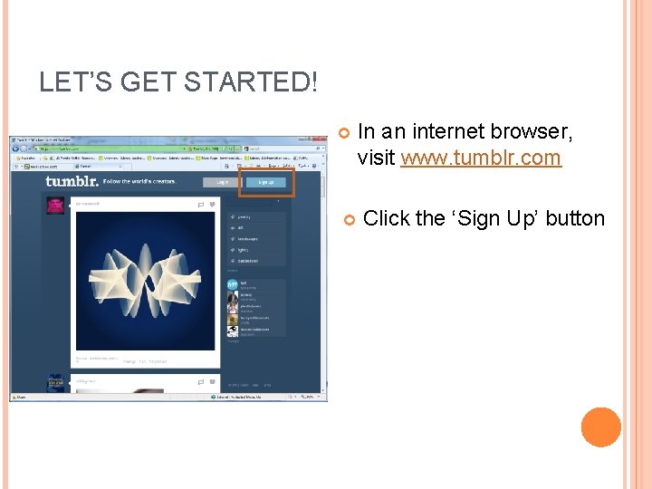 LET’S GET STARTED! In an internet browser, visit www. tumblr. com Click the ‘Sign