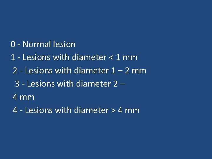 0 - Normal lesion 1 - Lesions with diameter < 1 mm 2 -