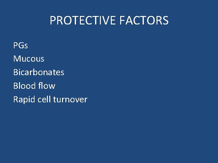 PROTECTIVE FACTORS PGs Mucous Bicarbonates Blood flow Rapid cell turnover 