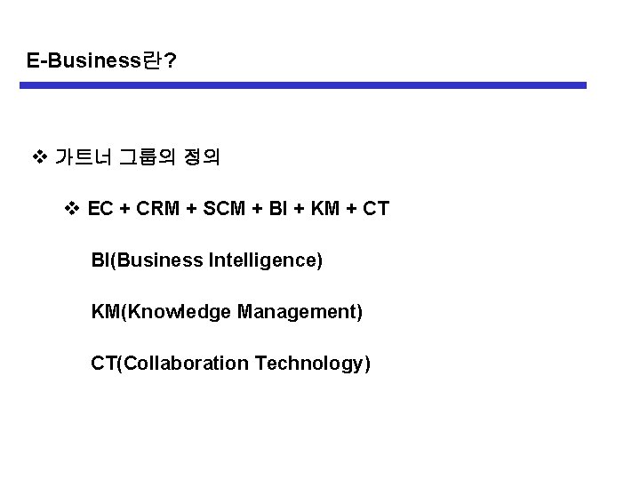 E-Business란? v 가트너 그룹의 정의 v EC + CRM + SCM + BI +