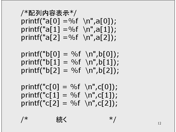 /*配列内容表示*/ printf("a[0] =%f n", a[0]); printf("a[1] =%f n", a[1]); printf("a[2] =%f n", a[2]); printf("b[0]