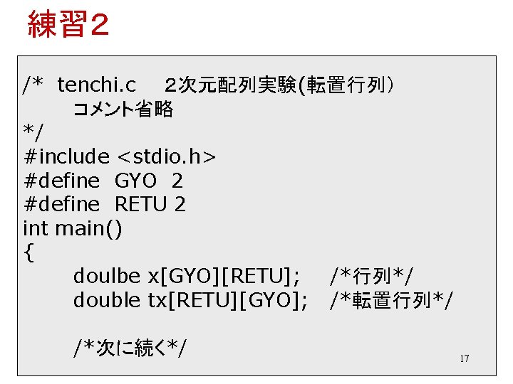 練習２ /* tenchi. c ２次元配列実験(転置行列） コメント省略 */ #include <stdio. h> #define GYO 2 #define