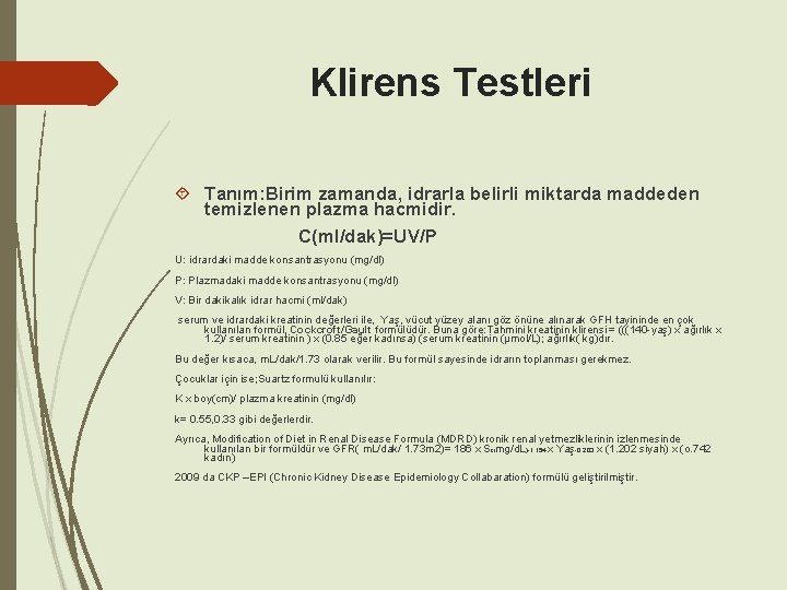 Klirens Testleri Tanım: Birim zamanda, idrarla belirli miktarda maddeden temizlenen plazma hacmidir. C(ml/dak)=UV/P U: