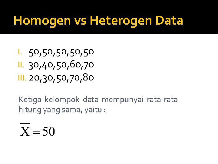 Homogen vs Heterogen Data I. 50, 50, 50 II. 30, 40, 50, 60, 70