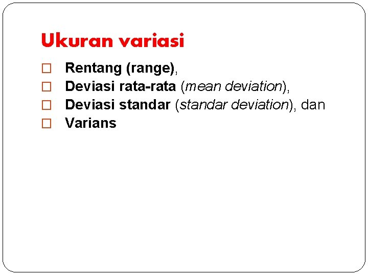 Ukuran variasi � � Rentang (range), Deviasi rata-rata (mean deviation), Deviasi standar (standar deviation),
