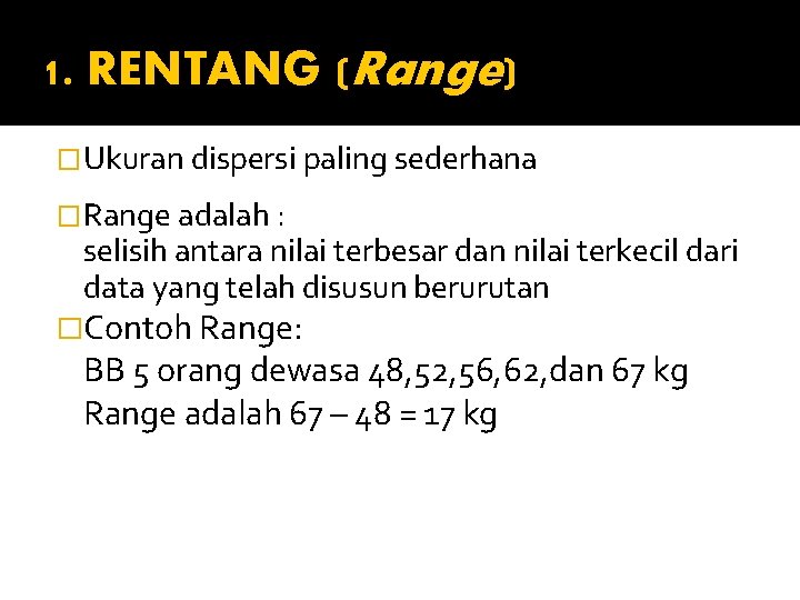 1. RENTANG (Range) �Ukuran dispersi paling sederhana �Range adalah : selisih antara nilai terbesar