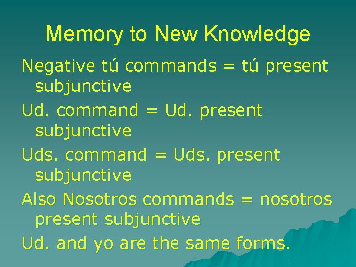 Memory to New Knowledge Negative tú commands = tú present subjunctive Ud. command =