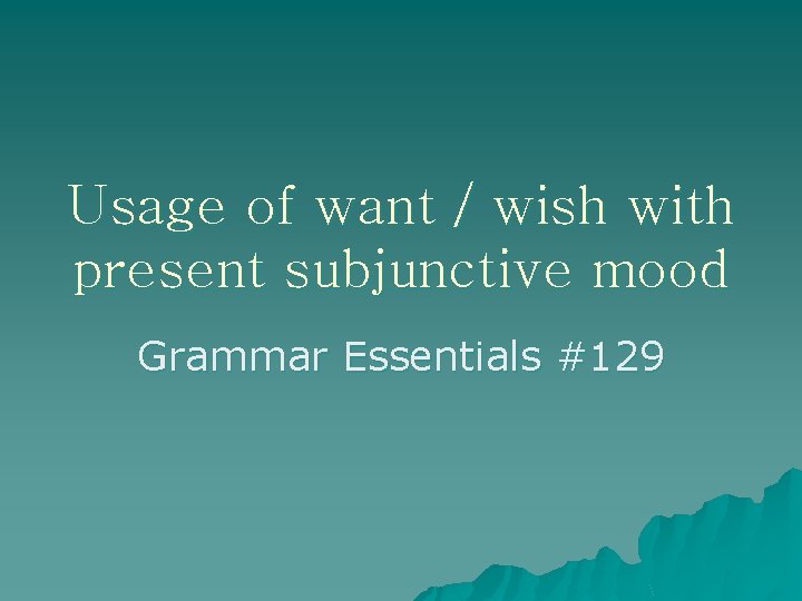 Usage of want / wish with present subjunctive mood Grammar Essentials #129 