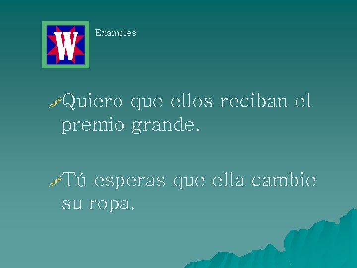 Examples !Quiero que ellos reciban el premio grande. !Tú esperas que ella cambie su