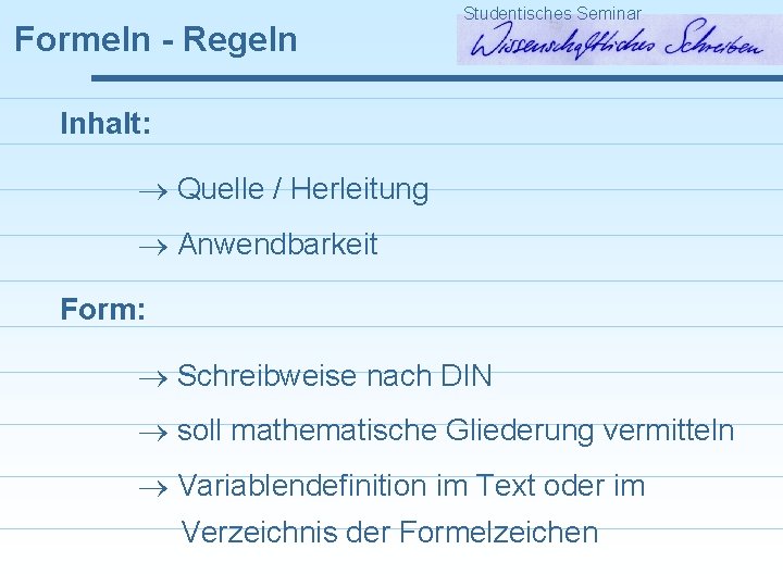 Formeln - Regeln Studentisches Seminar Inhalt: Quelle / Herleitung Anwendbarkeit Form: Schreibweise nach DIN