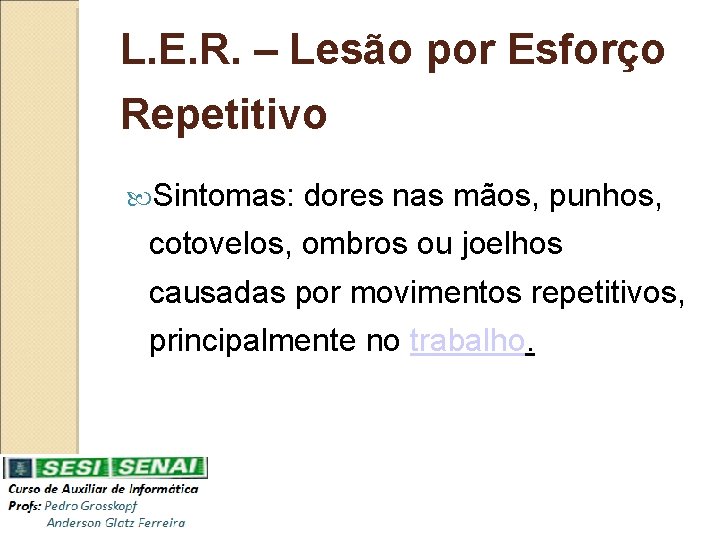 L. E. R. – Lesão por Esforço Repetitivo Sintomas: dores nas mãos, punhos, cotovelos,