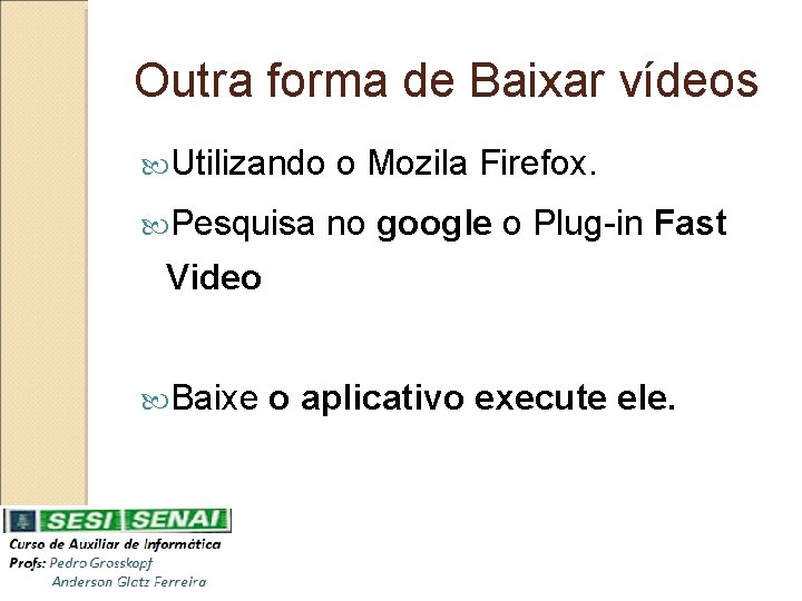 Outra forma de Baixar vídeos Utilizando Pesquisa o Mozila Firefox. no google o Plug-in