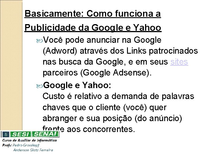 Basicamente: Como funciona a Publicidade da Google e Yahoo Você pode anunciar na Google